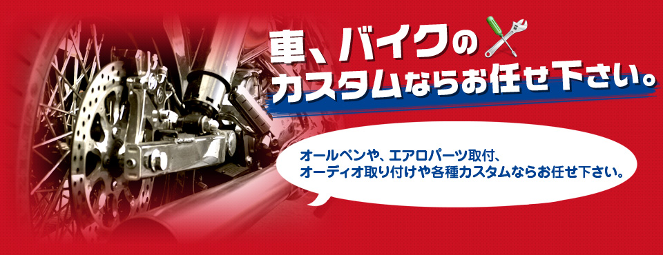 車、バイクのカスタムならお任せ下さい。オールペンや、エアロパーツ取付、オーディオ取り付けや各種カスタムならお任せ下さい。